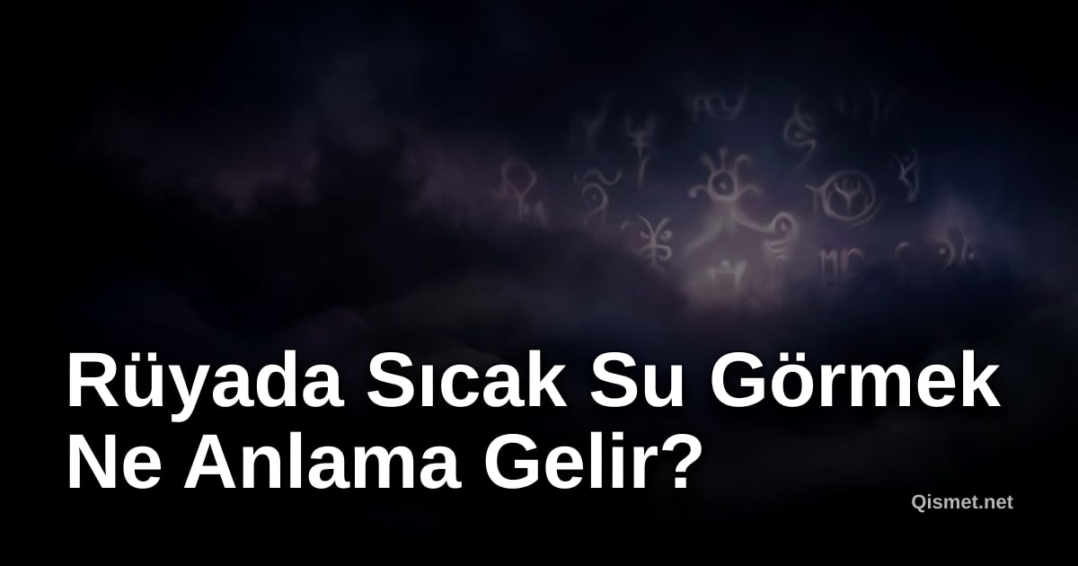 Rüyada Sıcak Su Görmek Ne Anlama Gelir?