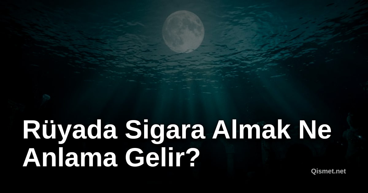 Rüyada Sigara Almak Ne Anlama Gelir?