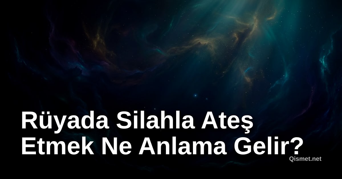 Rüyada Silahla Ateş Etmek Ne Anlama Gelir?