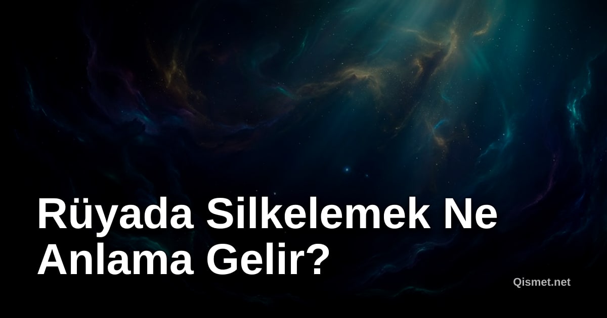 Rüyada Silkelemek Ne Anlama Gelir?