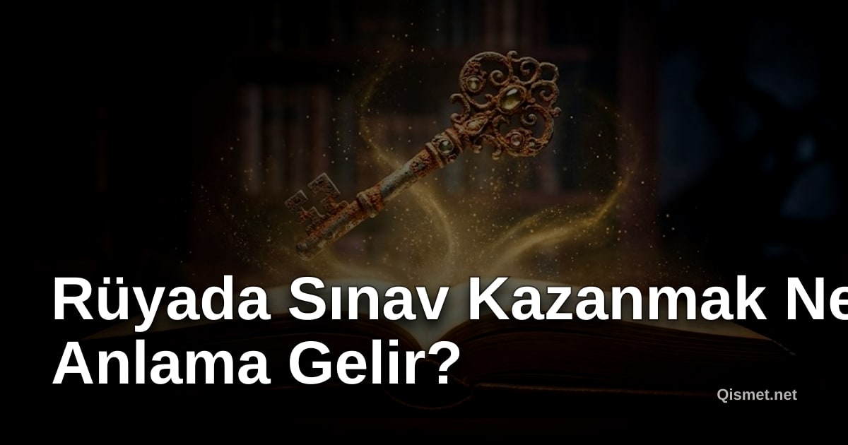 Rüyada Sınav Kazanmak Ne Anlama Gelir?