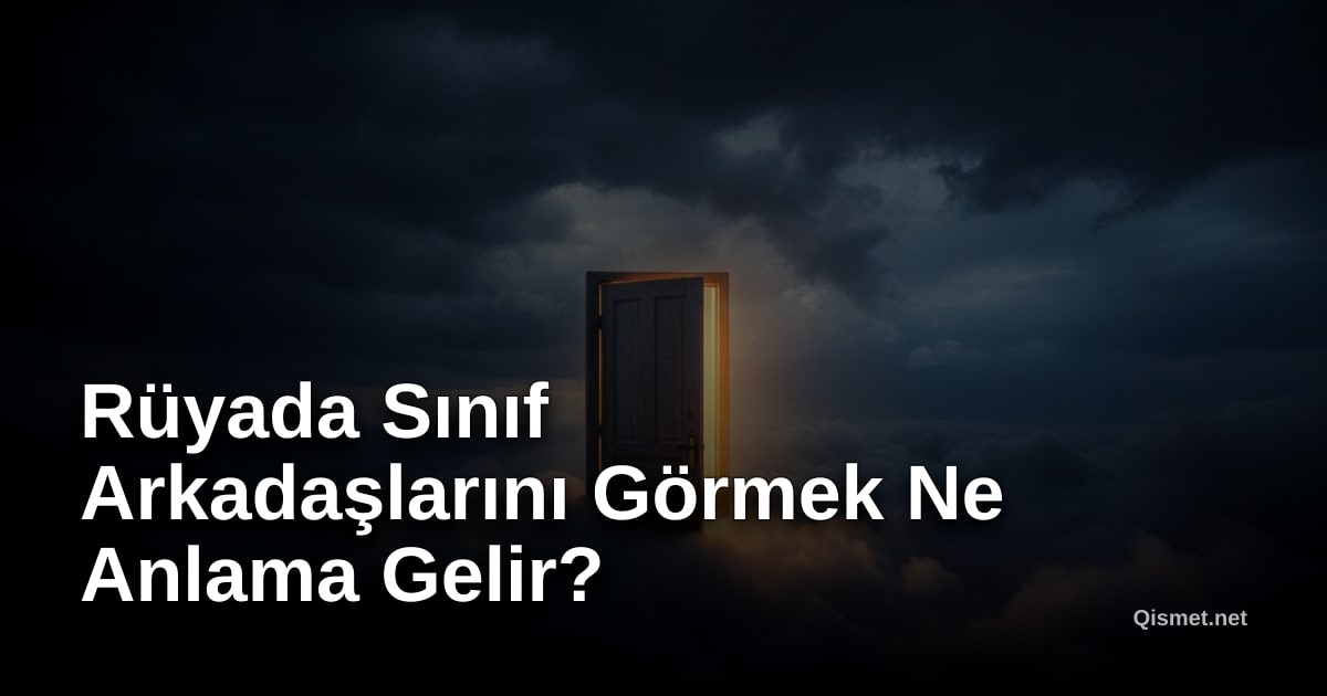 Rüyada Sınıf Arkadaşlarını Görmek Ne Anlama Gelir?