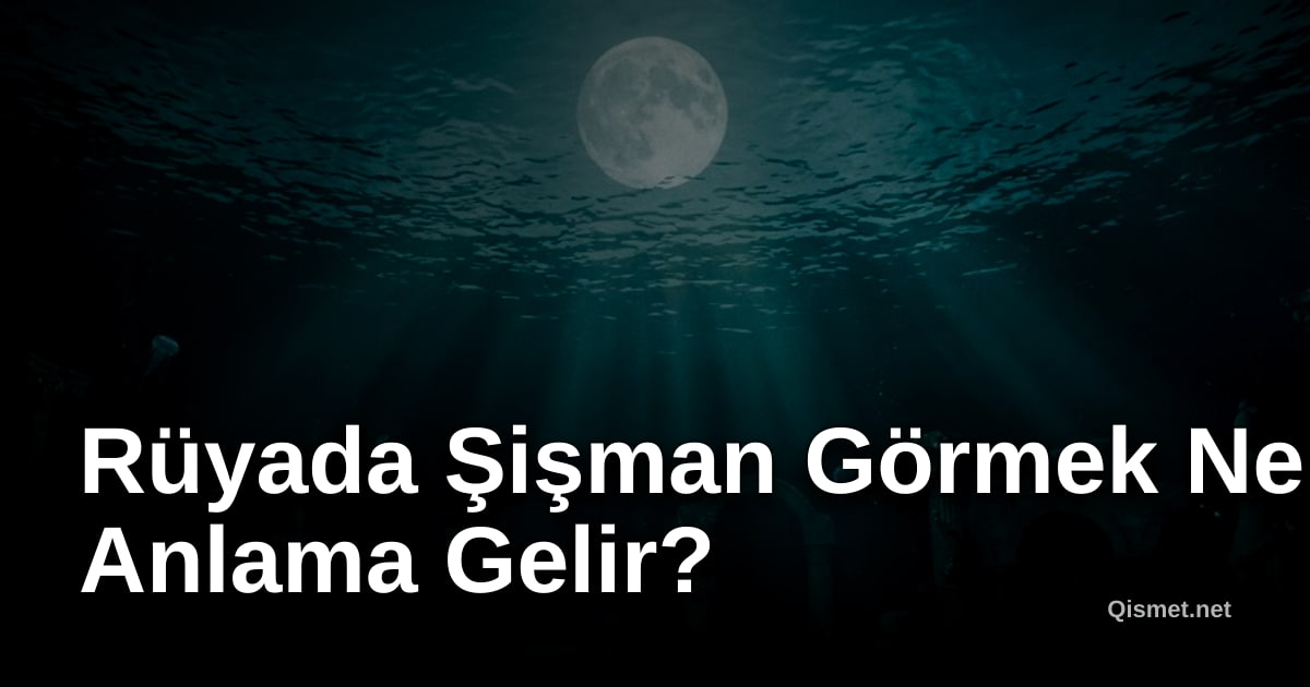 Rüyada Şişman Görmek Ne Anlama Gelir?