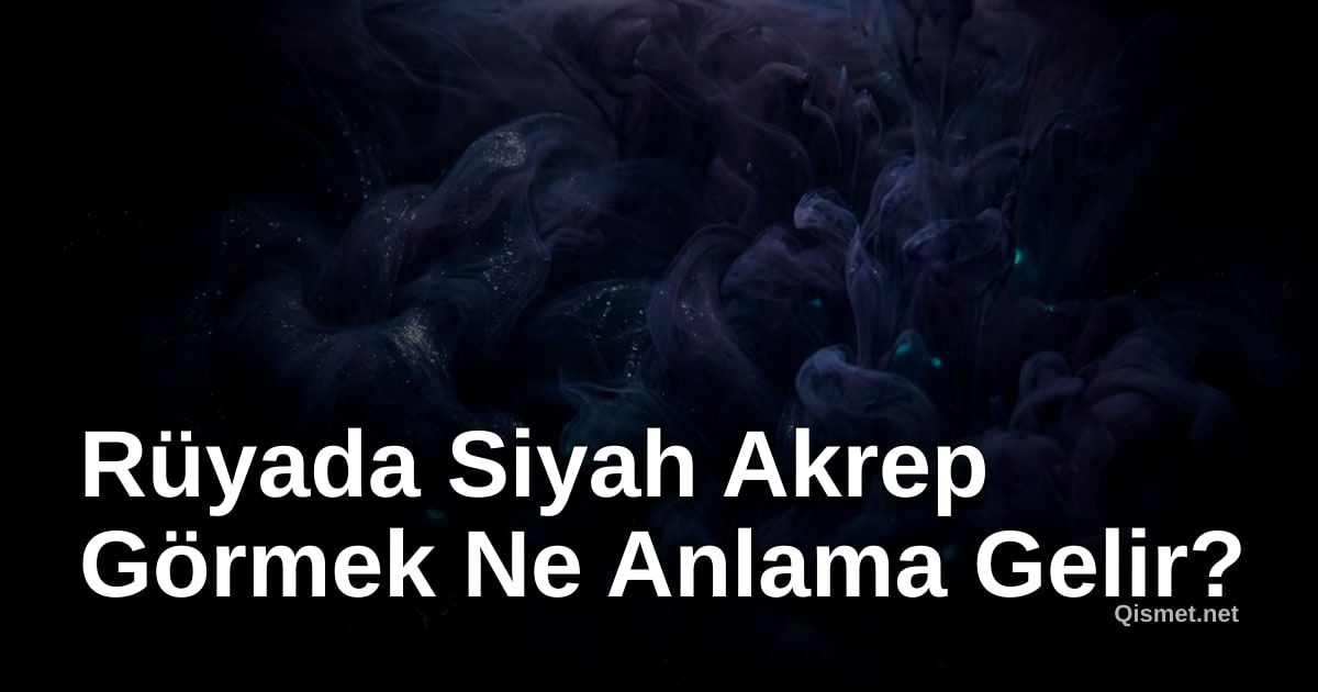 Rüyada Siyah Akrep Görmek Ne Anlama Gelir?