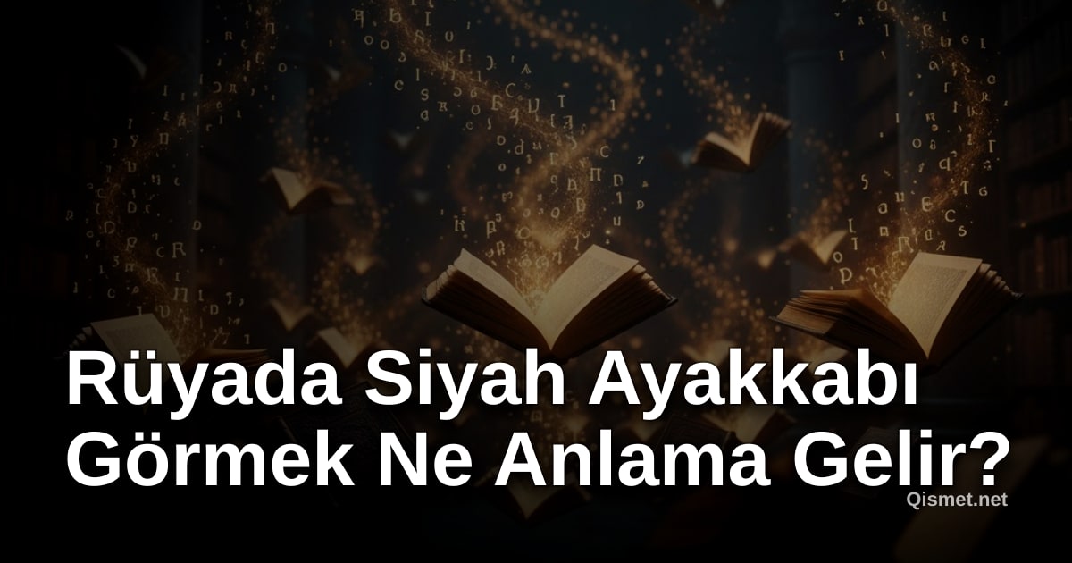 Rüyada Siyah Ayakkabı Görmek Ne Anlama Gelir?