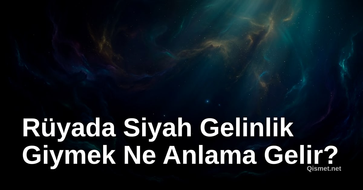 Rüyada Siyah Gelinlik Giymek Ne Anlama Gelir?