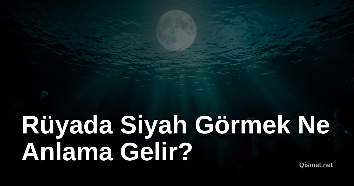Rüyada Siyah Görmek Ne Anlama Gelir?