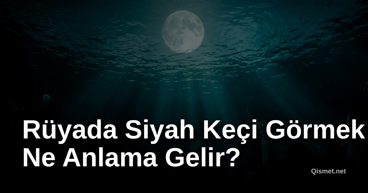 Rüyada Siyah Keçi Görmek Ne Anlama Gelir?
