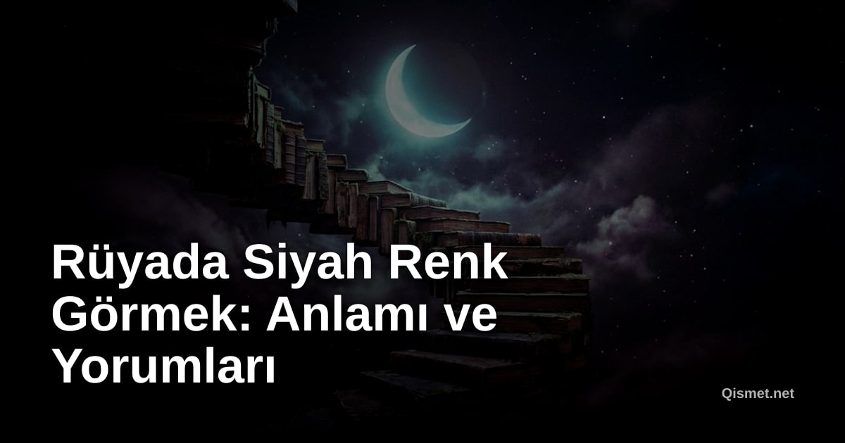 Rüyada Siyah Renk Görmek: Anlamı ve Yorumları