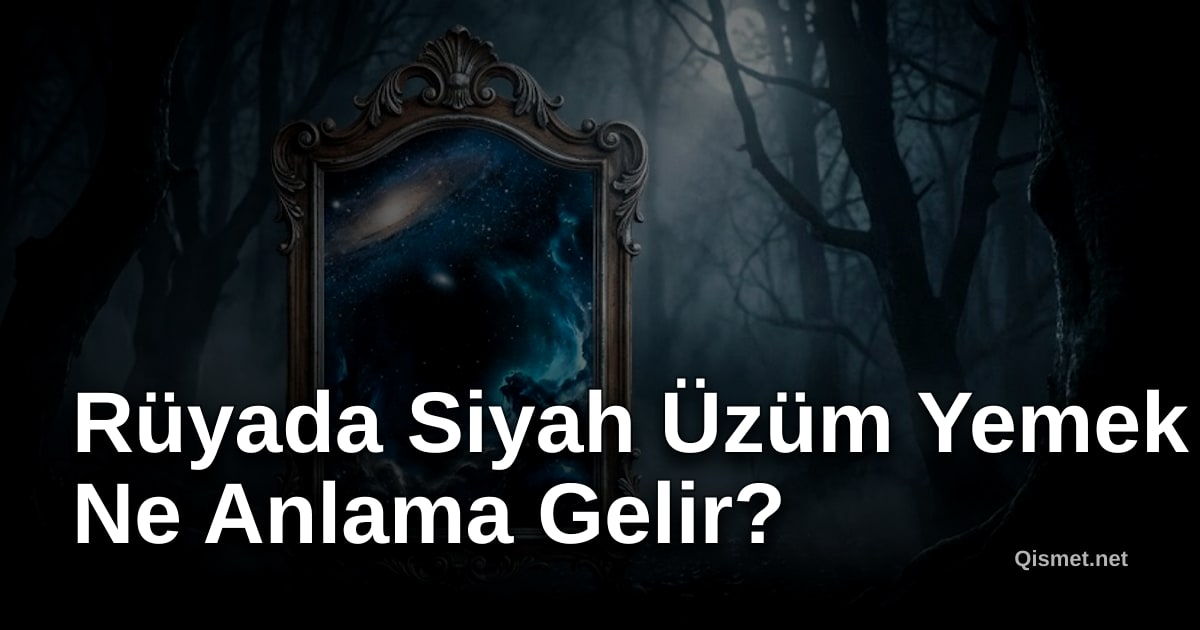 Rüyada Siyah Üzüm Yemek Ne Anlama Gelir?