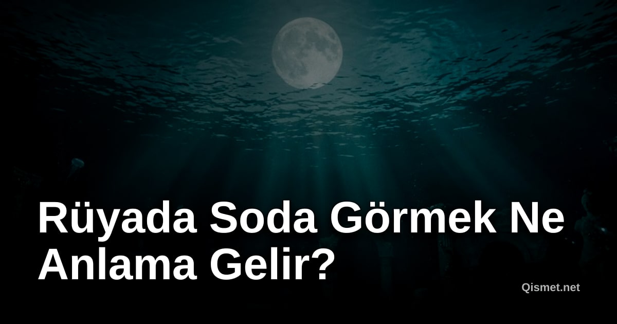 Rüyada Soda Görmek Ne Anlama Gelir?