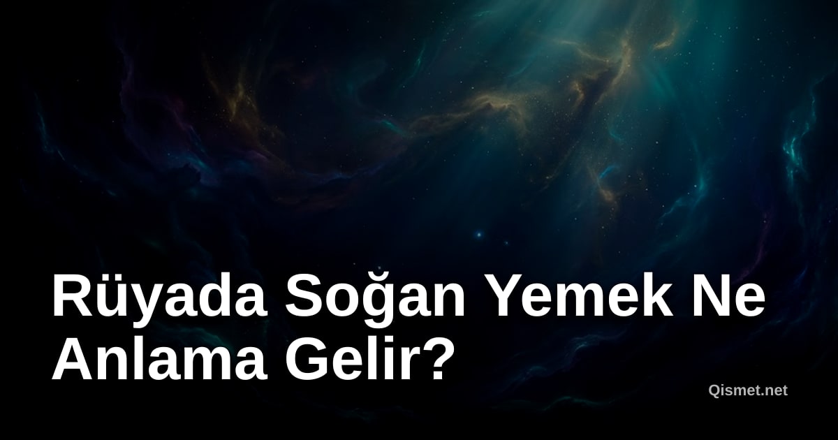 Rüyada Soğan Yemek Ne Anlama Gelir?