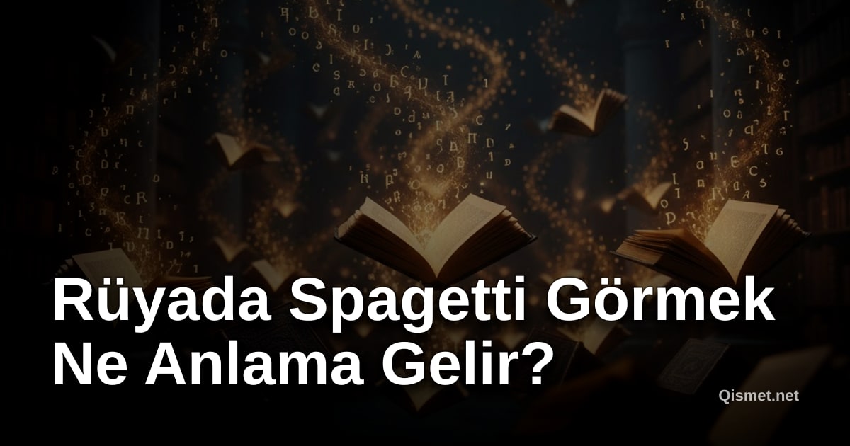 Rüyada Spagetti Görmek Ne Anlama Gelir?