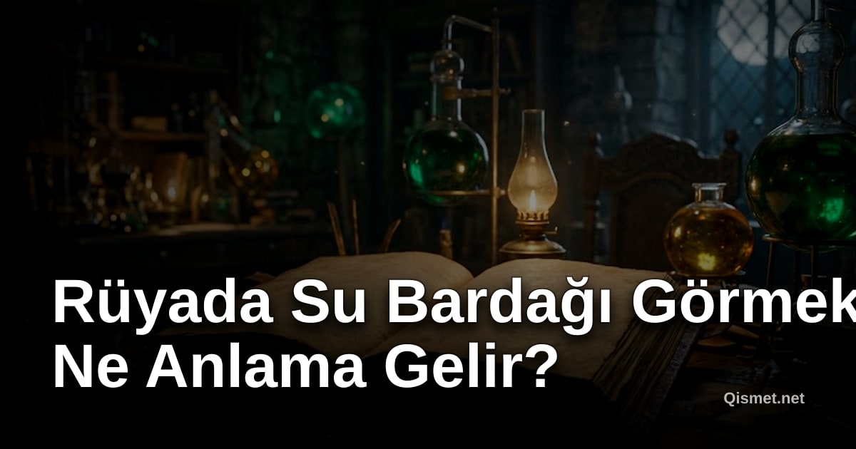 Rüyada Su Bardağı Görmek Ne Anlama Gelir?