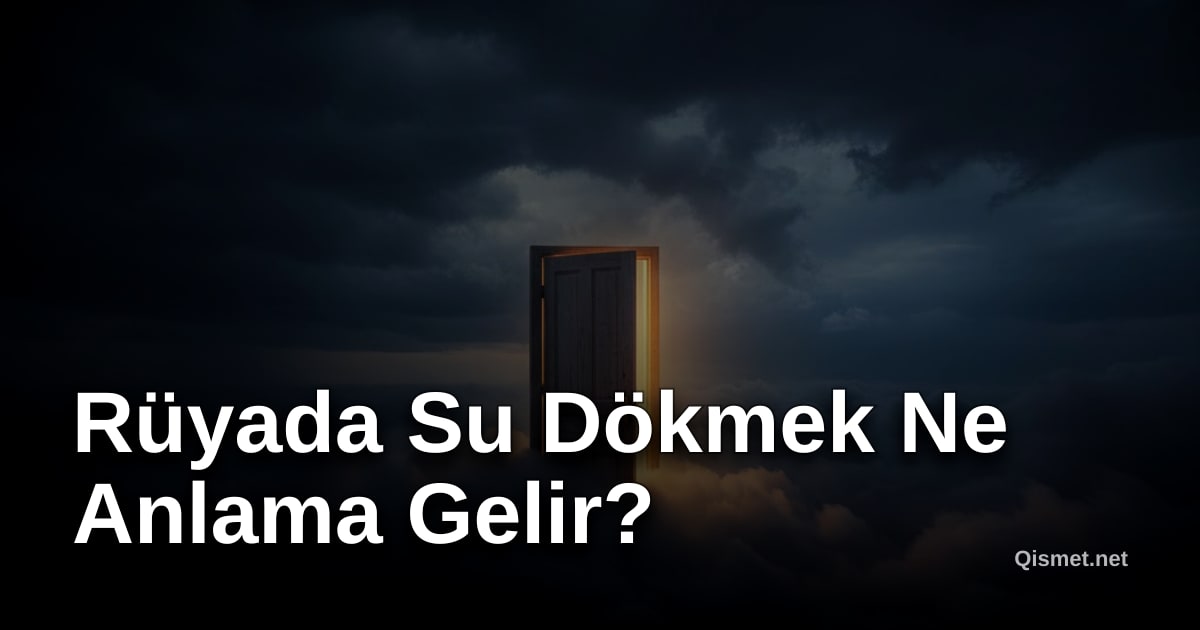 Rüyada Su Dökmek Ne Anlama Gelir?