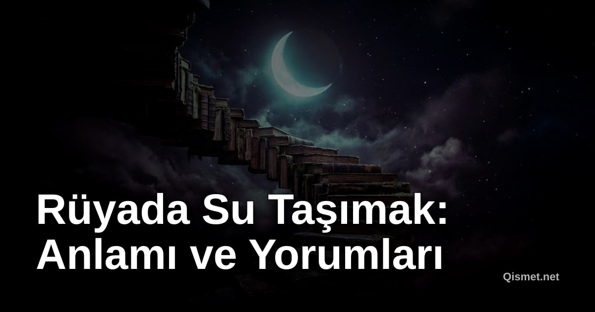 Rüyada Su Taşımak: Anlamı ve Yorumları