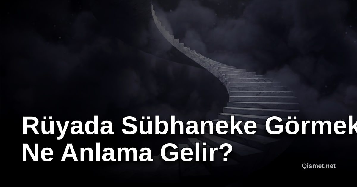 Rüyada Sübhaneke Görmek Ne Anlama Gelir?