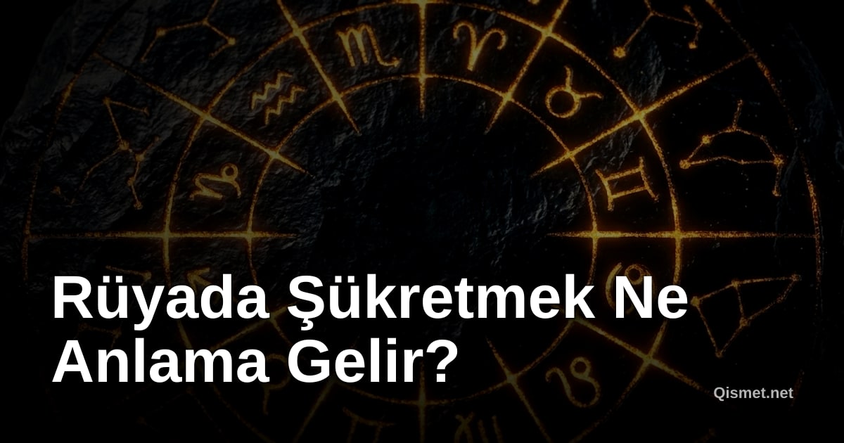 Rüyada Şükretmek Ne Anlama Gelir?