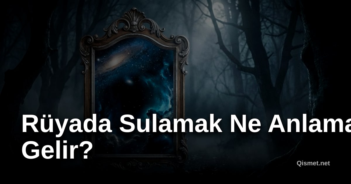 Rüyada Sulamak Ne Anlama Gelir?