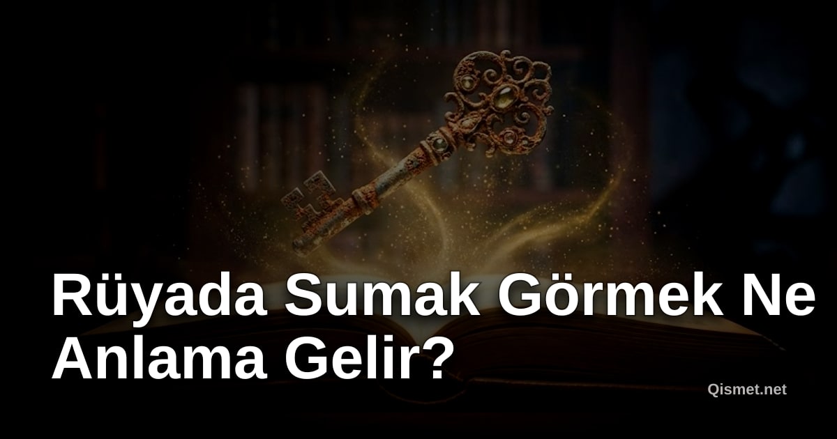 Rüyada Sumak Görmek Ne Anlama Gelir?