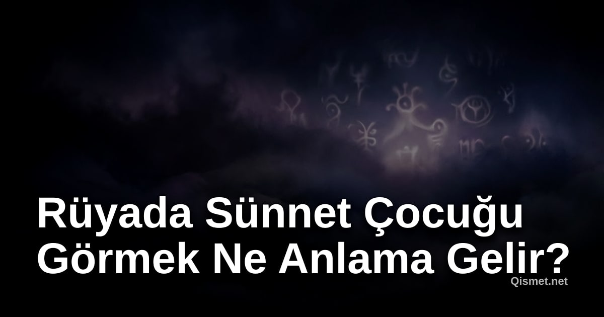 Rüyada Sünnet Çocuğu Görmek Ne Anlama Gelir?