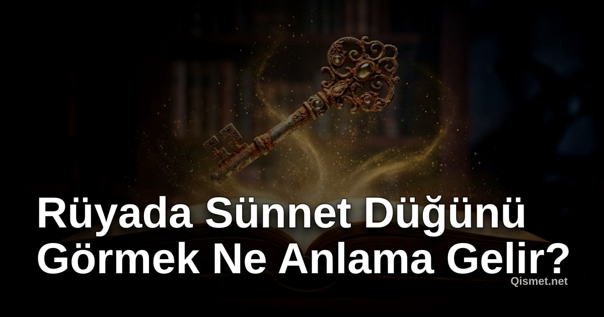 Rüyada Sünnet Düğünü Görmek Ne Anlama Gelir?