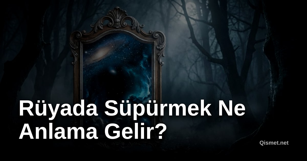 Rüyada Süpürmek Ne Anlama Gelir?