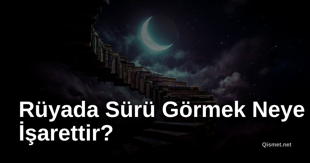 Rüyada Sürü Görmek Neye İşarettir?