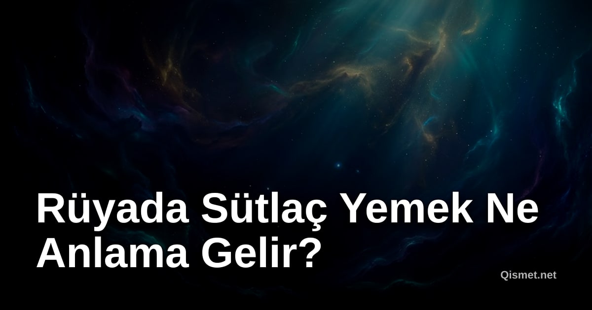Rüyada Sütlaç Yemek Ne Anlama Gelir?