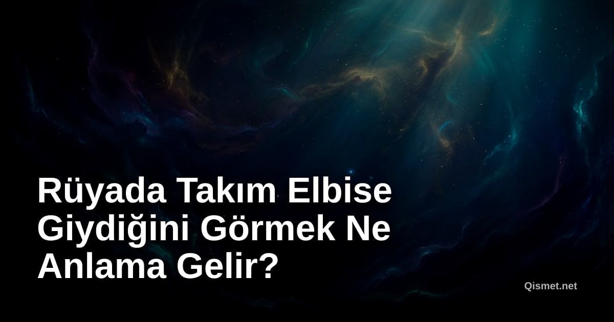 Rüyada Takım Elbise Giydiğini Görmek Ne Anlama Gelir?