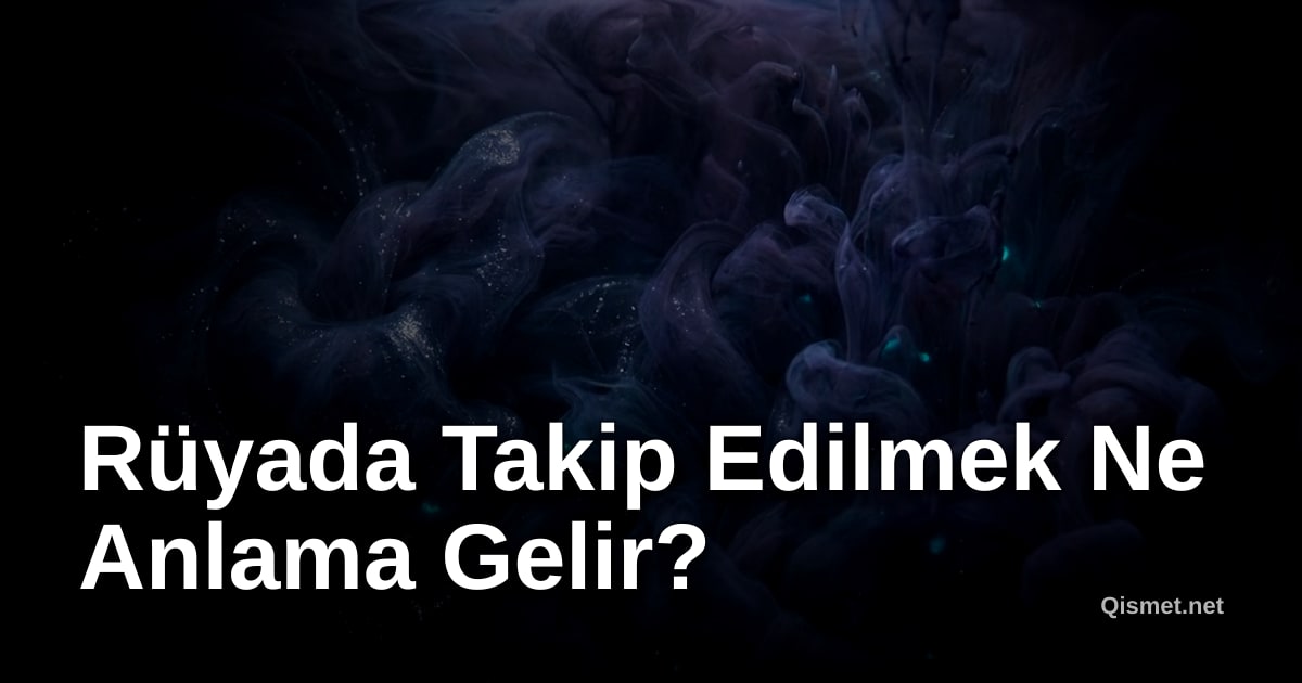 Rüyada Takip Edilmek Ne Anlama Gelir?