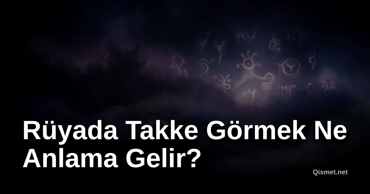 Rüyada Takke Görmek Ne Anlama Gelir?