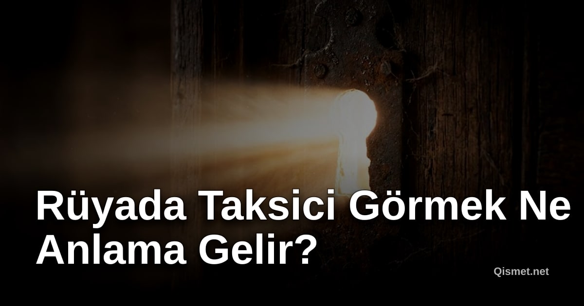 Rüyada Taksici Görmek Ne Anlama Gelir?
