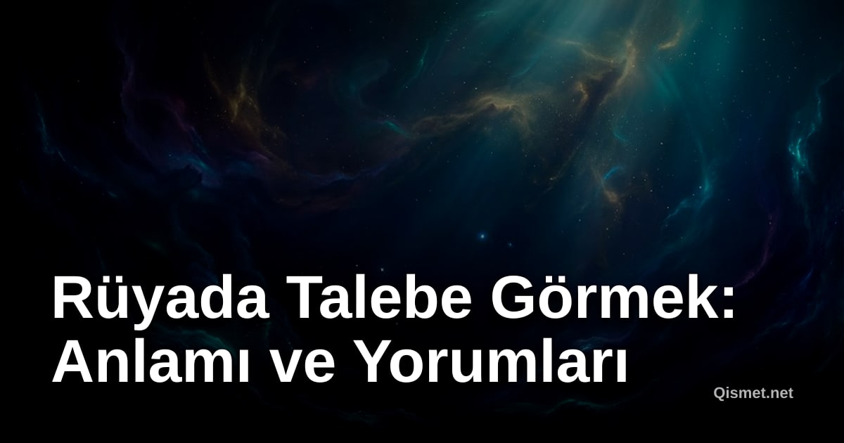 Rüyada Talebe Görmek: Anlamı ve Yorumları