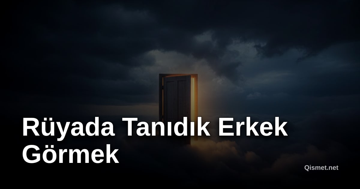 Rüyada Tanıdık Erkek Görmek