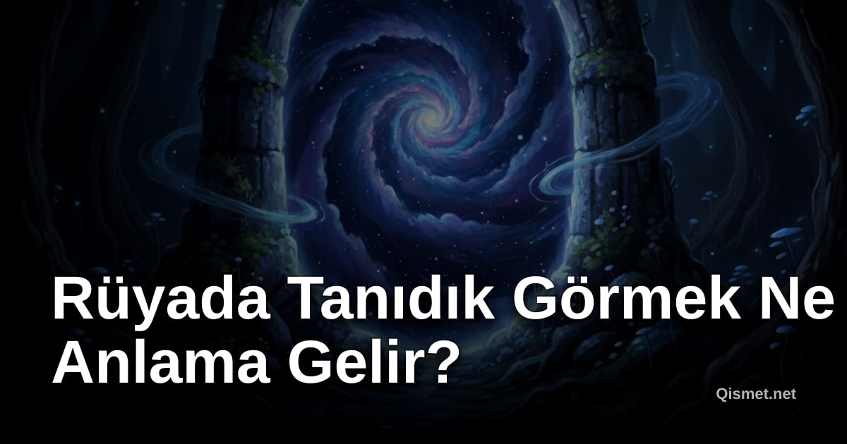 Rüyada Tanıdık Görmek Ne Anlama Gelir?