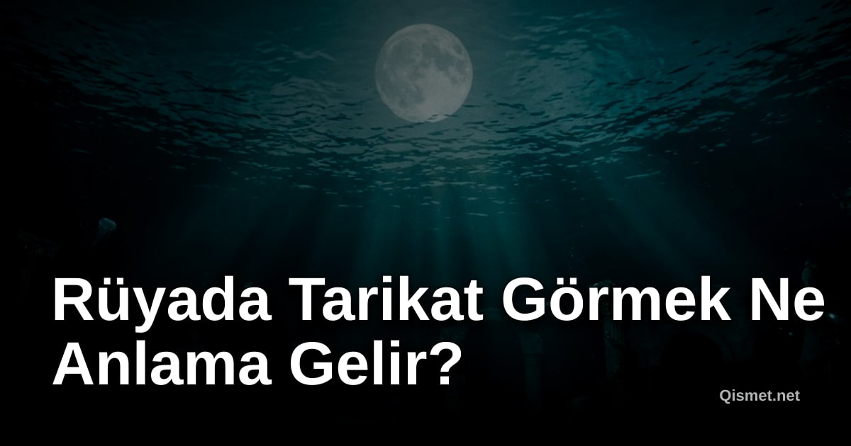 Rüyada Tarikat Görmek Ne Anlama Gelir?