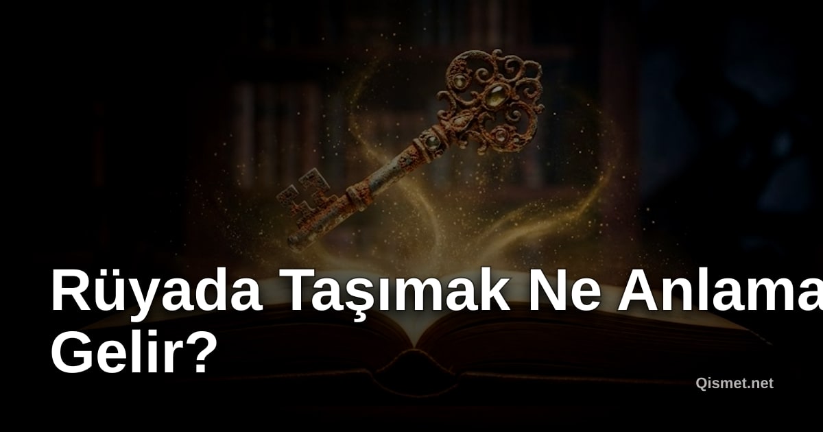 Rüyada Taşımak Ne Anlama Gelir?