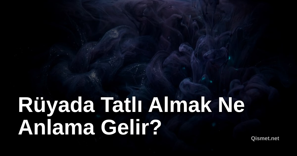 Rüyada Tatlı Almak Ne Anlama Gelir?