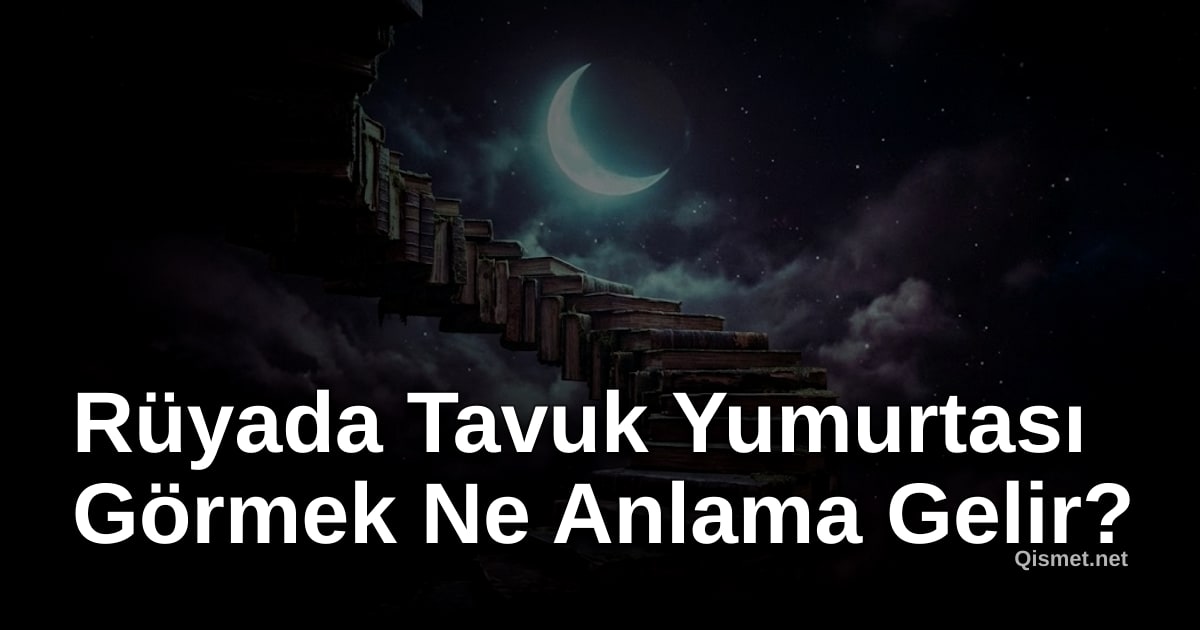 Rüyada Tavuk Yumurtası Görmek Ne Anlama Gelir?