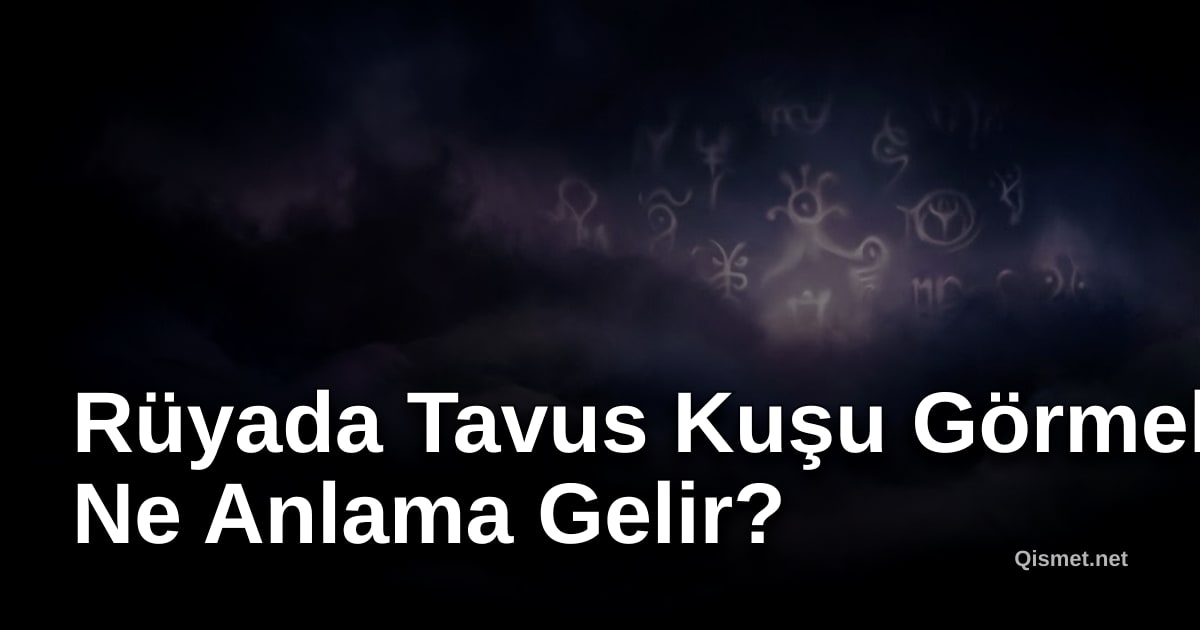 Rüyada Tavus Kuşu Görmek Ne Anlama Gelir?