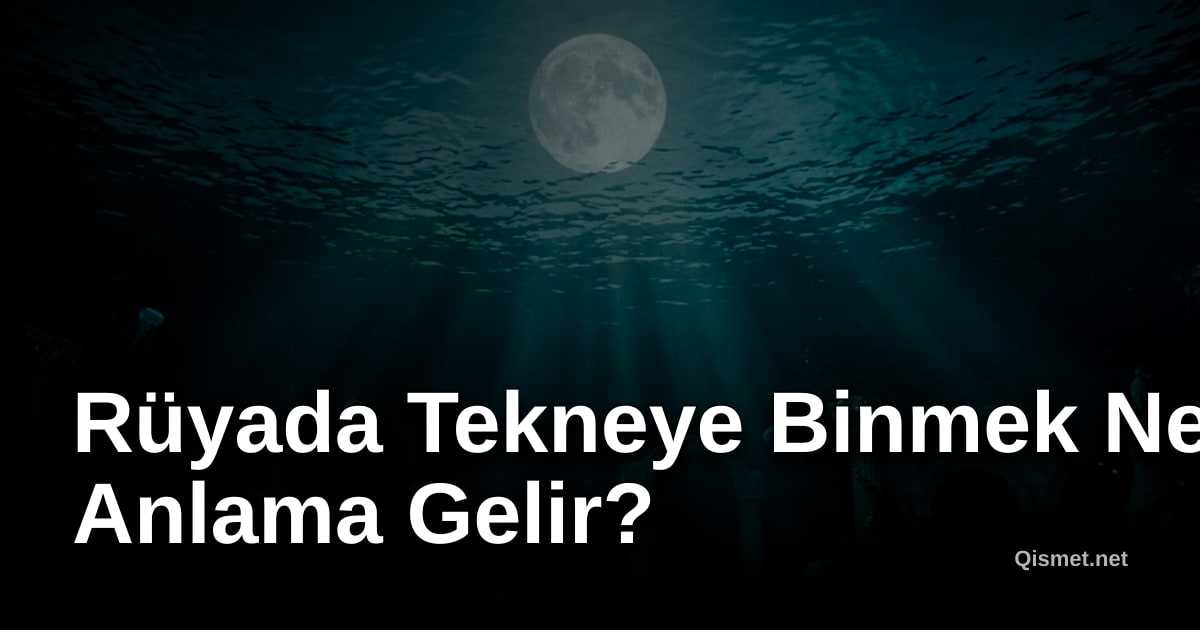 Rüyada Tekneye Binmek Ne Anlama Gelir?