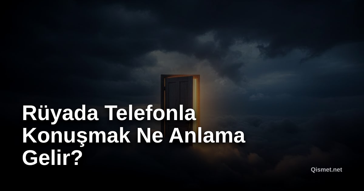 Rüyada Telefonla Konuşmak Ne Anlama Gelir?