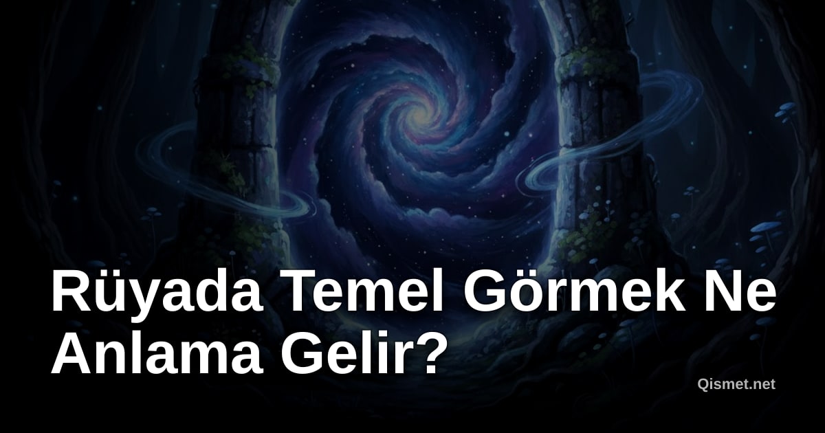 Rüyada Temel Görmek Ne Anlama Gelir?