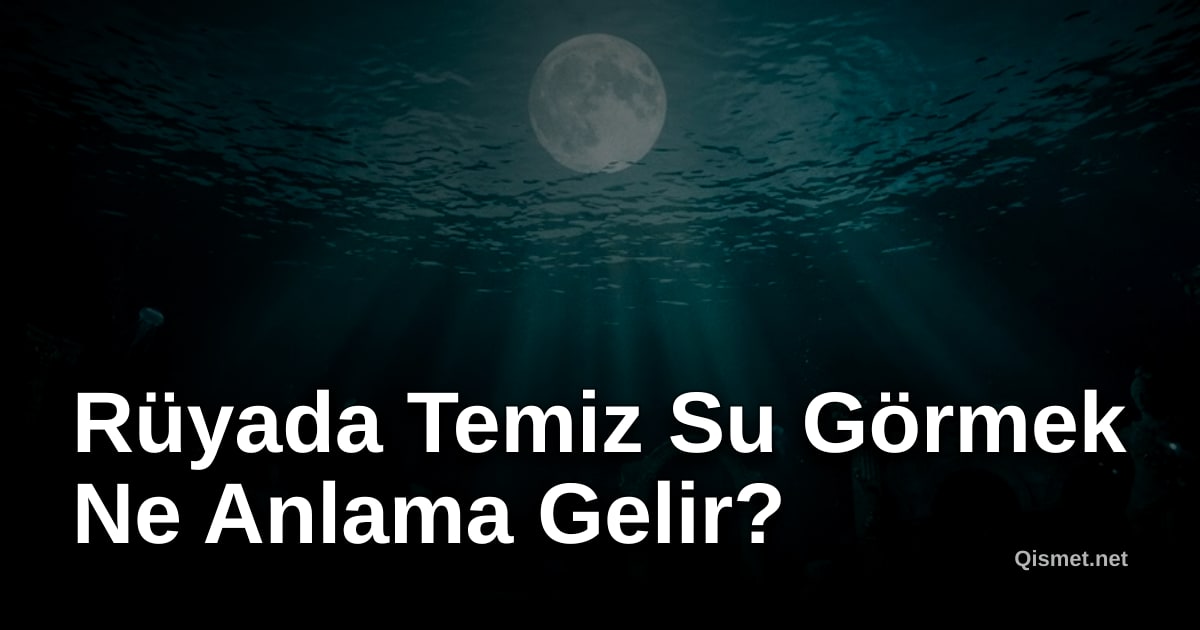 Rüyada Temiz Su Görmek Ne Anlama Gelir?