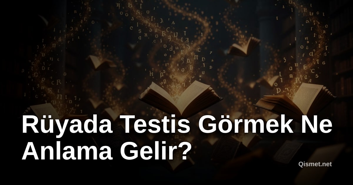 Rüyada Testis Görmek Ne Anlama Gelir?