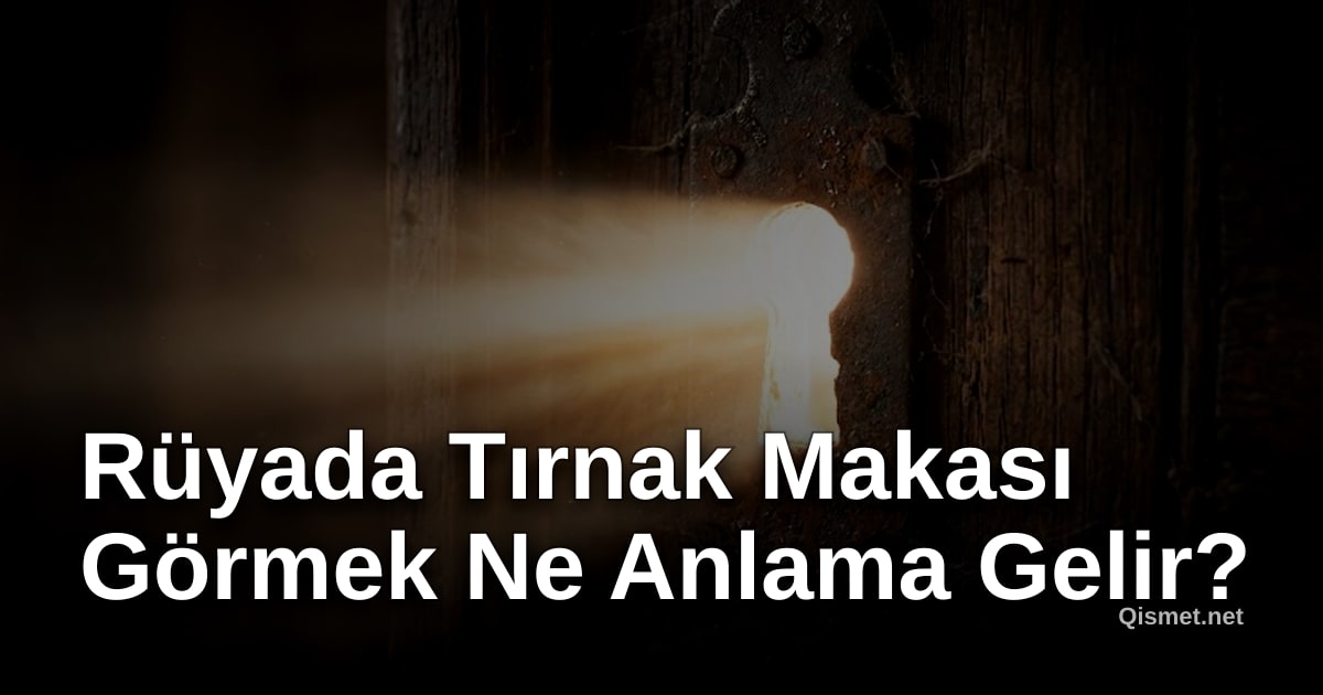Rüyada Tırnak Makası Görmek Ne Anlama Gelir?