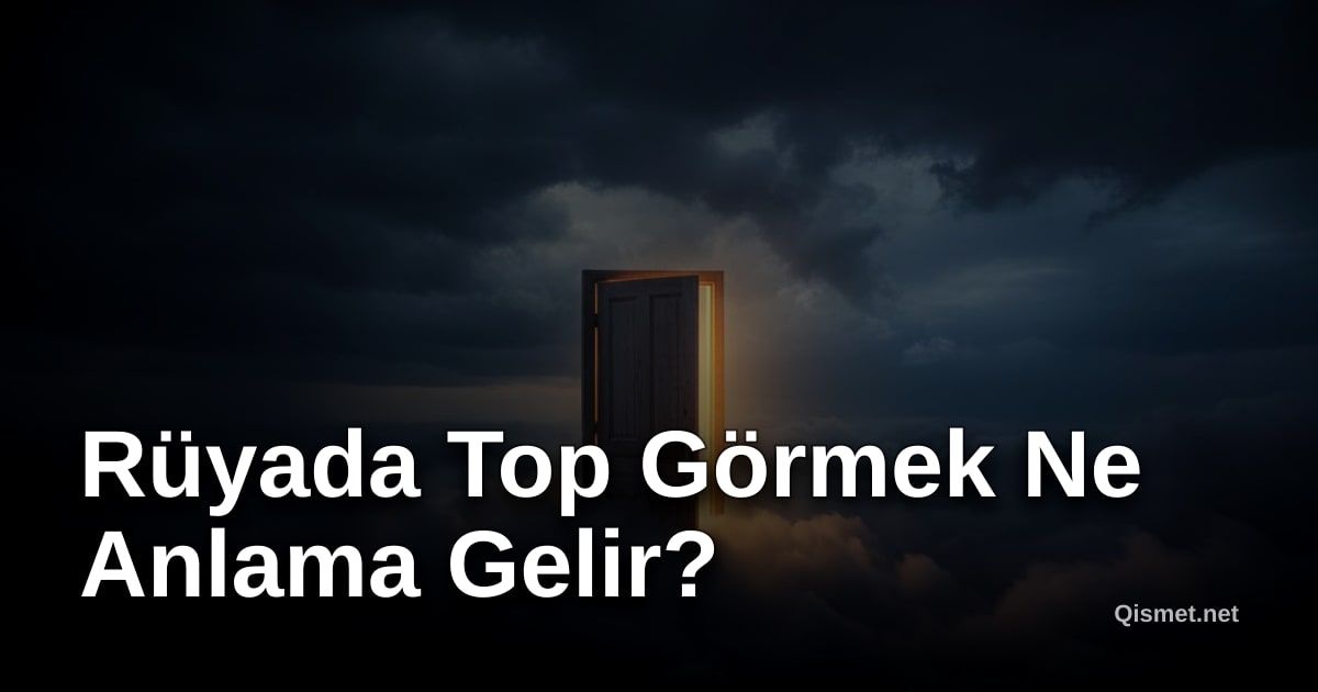Rüyada Top Görmek Ne Anlama Gelir?