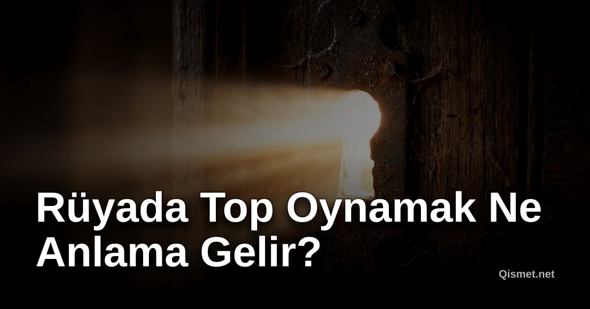 Rüyada Top Oynamak Ne Anlama Gelir?