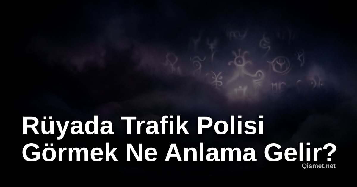 Rüyada Trafik Polisi Görmek Ne Anlama Gelir?